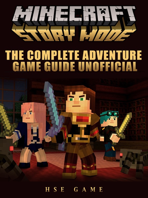 Title details for Minecraft Story Mode the Complete Adventure Game Guide Unofficial by HSE Game - Available
